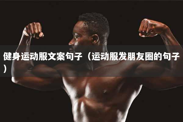 健身运动服文案句子（运动服发朋友圈的句子）